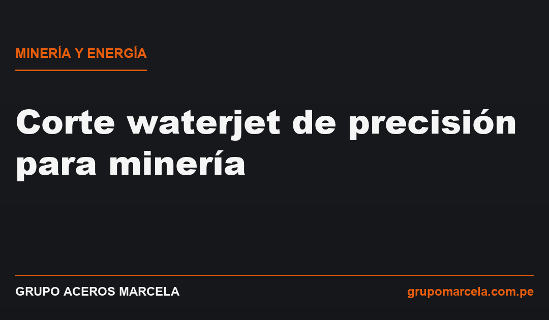 Waterjet para minería y energía: piezas de precisión
