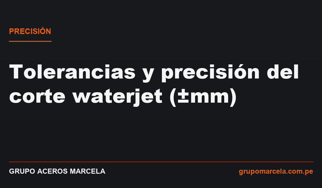 Tolerancias y precisión del corte waterjet (±mm) — Grupo Aceros Marcela