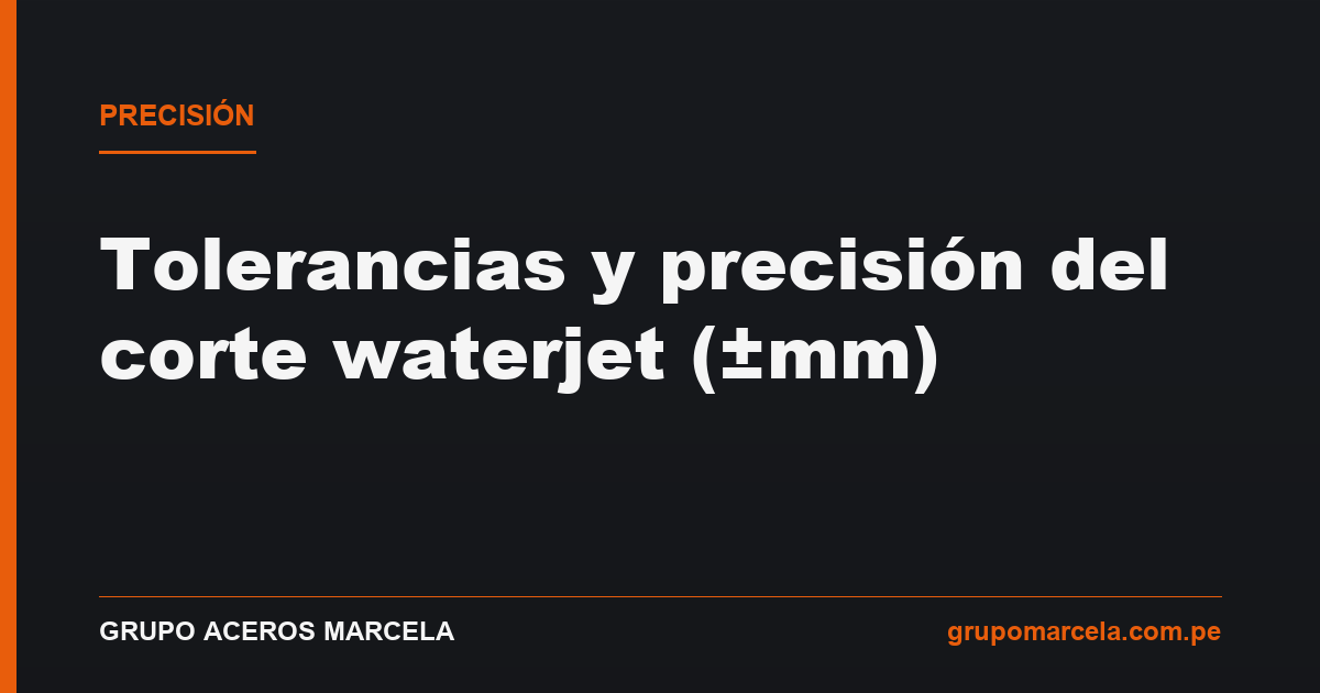 Tolerancias y precisión del corte por chorro de agua